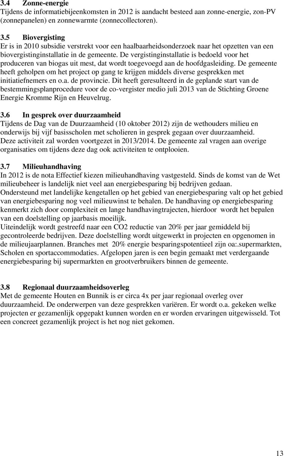 De vergistinginstallatie is bedoeld voor het produceren van biogas uit mest, dat wordt toegevoegd aan de hoofdgasleiding.