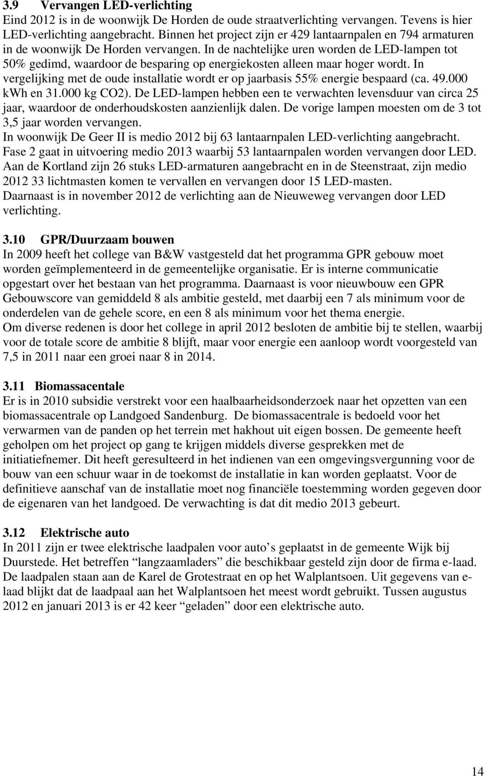 In de nachtelijke uren worden de LED-lampen tot 50% gedimd, waardoor de besparing op energiekosten alleen maar hoger wordt.