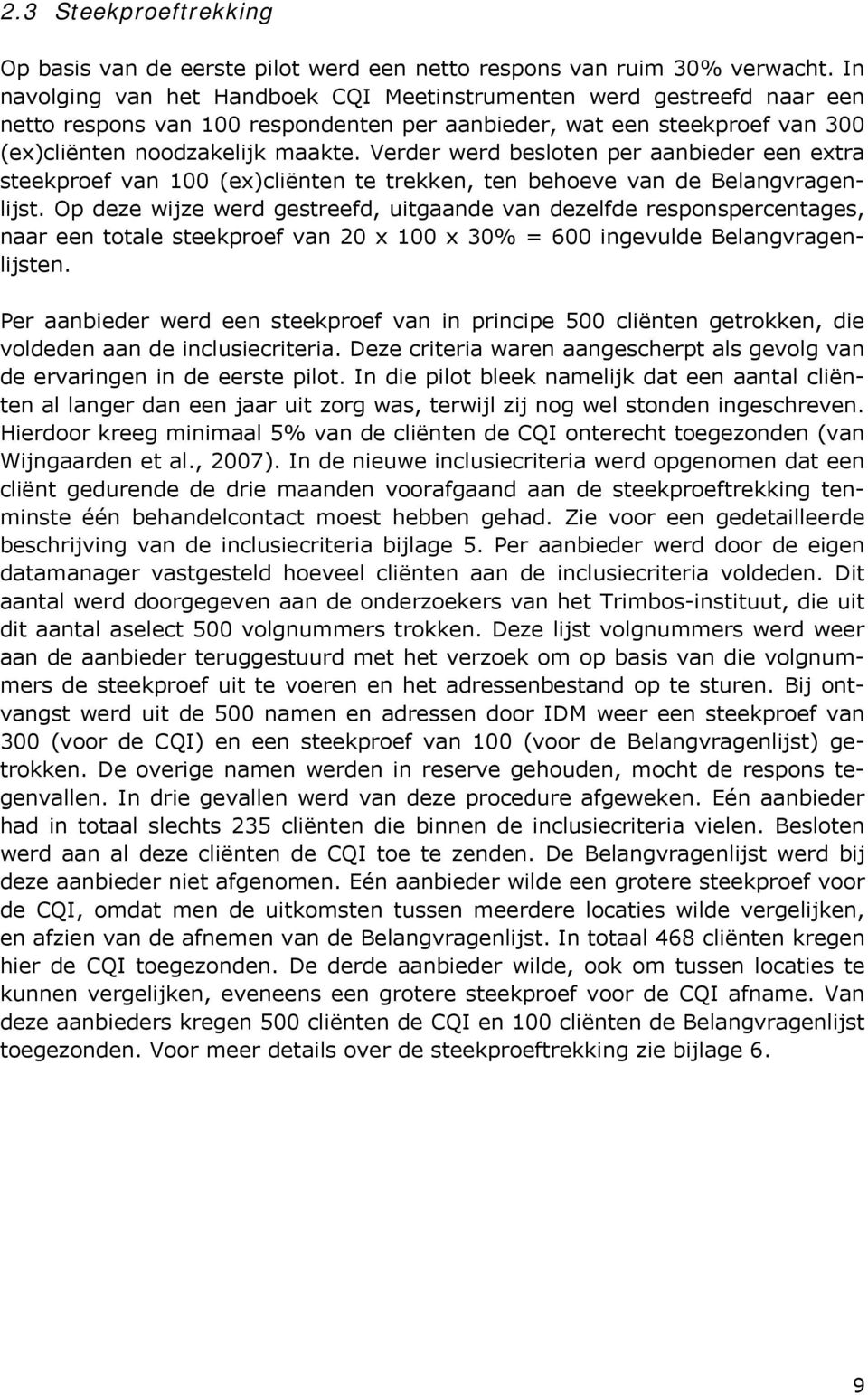 Verder werd besloten per aanbieder een extra steekproef van 100 (ex)cliënten te trekken, ten behoeve van de Belangvragenlijst.