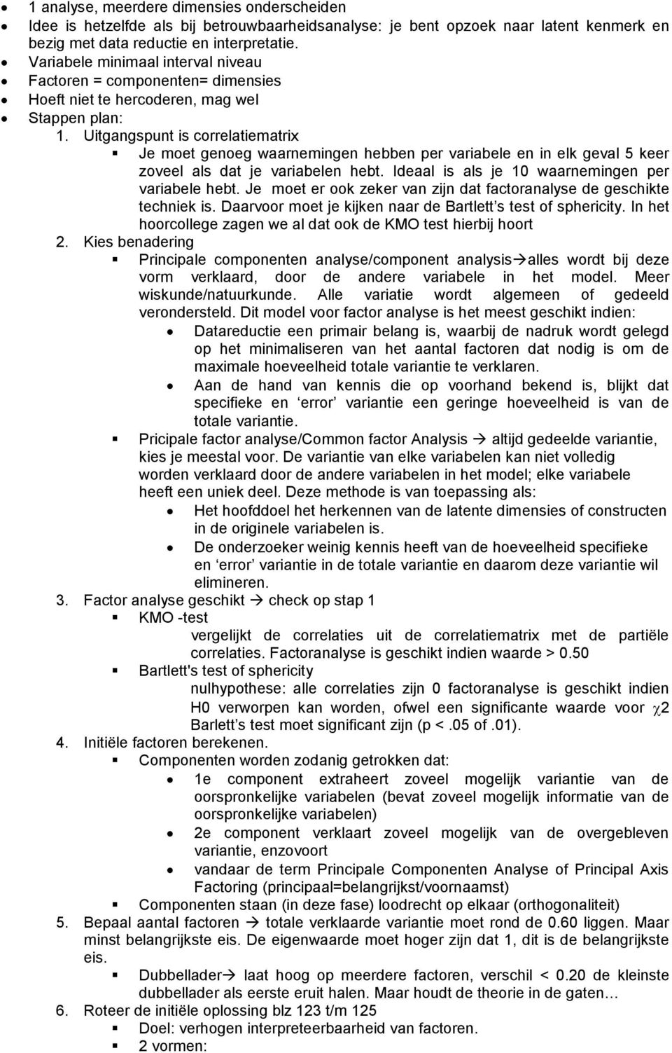 Uitgangspunt is correlatiematrix Je moet genoeg waarnemingen hebben per variabele en in elk geval 5 keer zoveel als dat je variabelen hebt. Ideaal is als je 10 waarnemingen per variabele hebt.