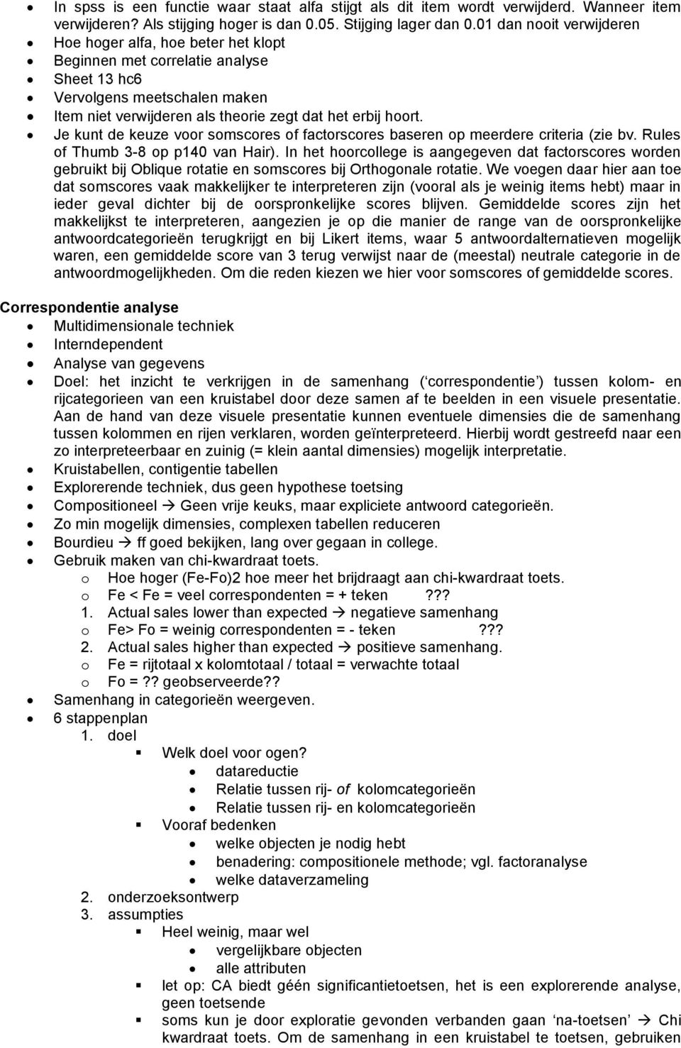 Je kunt de keuze voor somscores of factorscores baseren op meerdere criteria (zie bv. Rules of Thumb 3-8 op p140 van Hair).