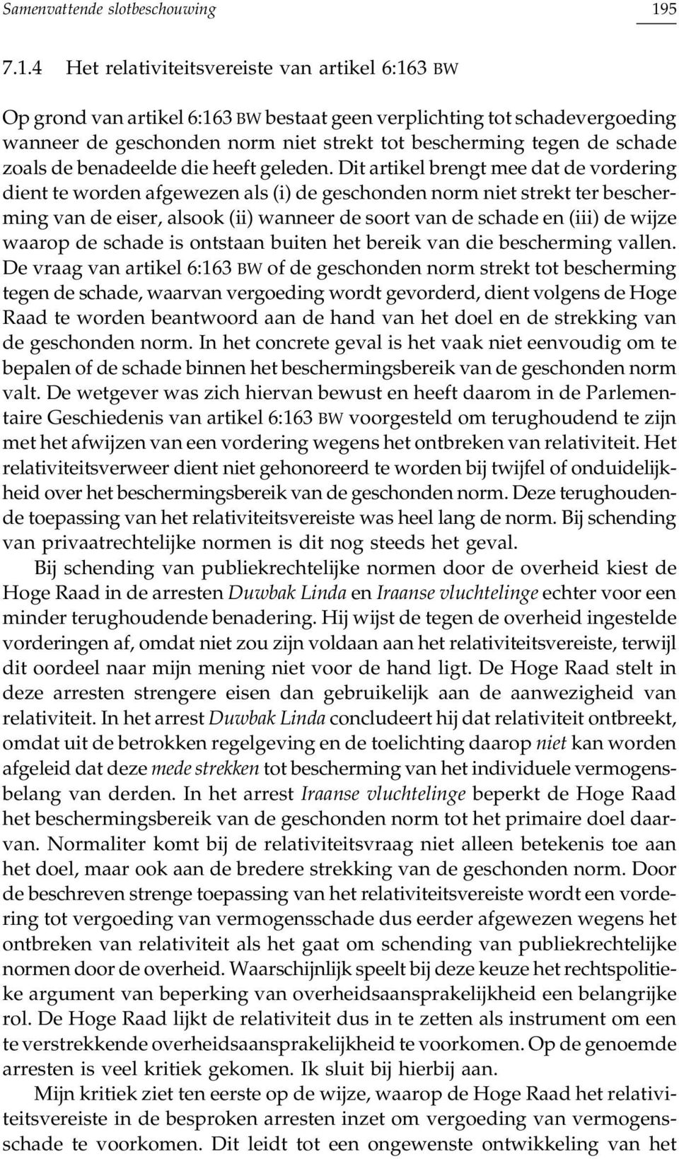 4 Het relativiteitsvereiste van artikel 6:163 BW Op grond van artikel 6:163 BW bestaat geen verplichting tot schadevergoeding wanneer de geschonden norm niet strekt tot bescherming tegen de schade