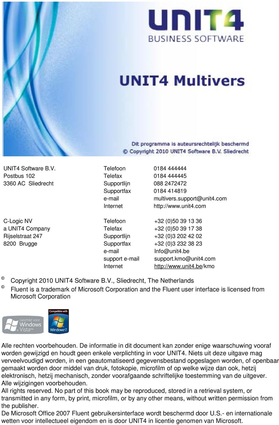 com C-Logic NV Telefoon +32 (0)50 39 13 36 a UNIT4 Company Telefax +32 (0)50 39 17 38 Rijselstraat 247 Supportlijn +32 (0)3 202 42 02 8200 Brugge Supportfax +32 (0)3 232 38 23 e-mail Info@unit4.