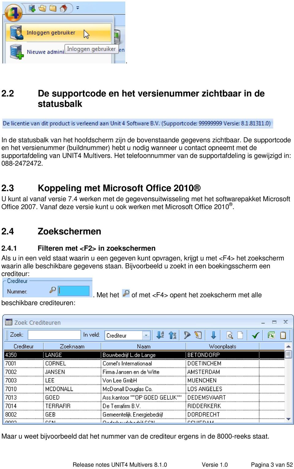 Het telefoonnummer van de supportafdeling is gewijzigd in: 088-2472472. 2.3 Koppeling met Microsoft Office 2010 U kunt al vanaf versie 7.