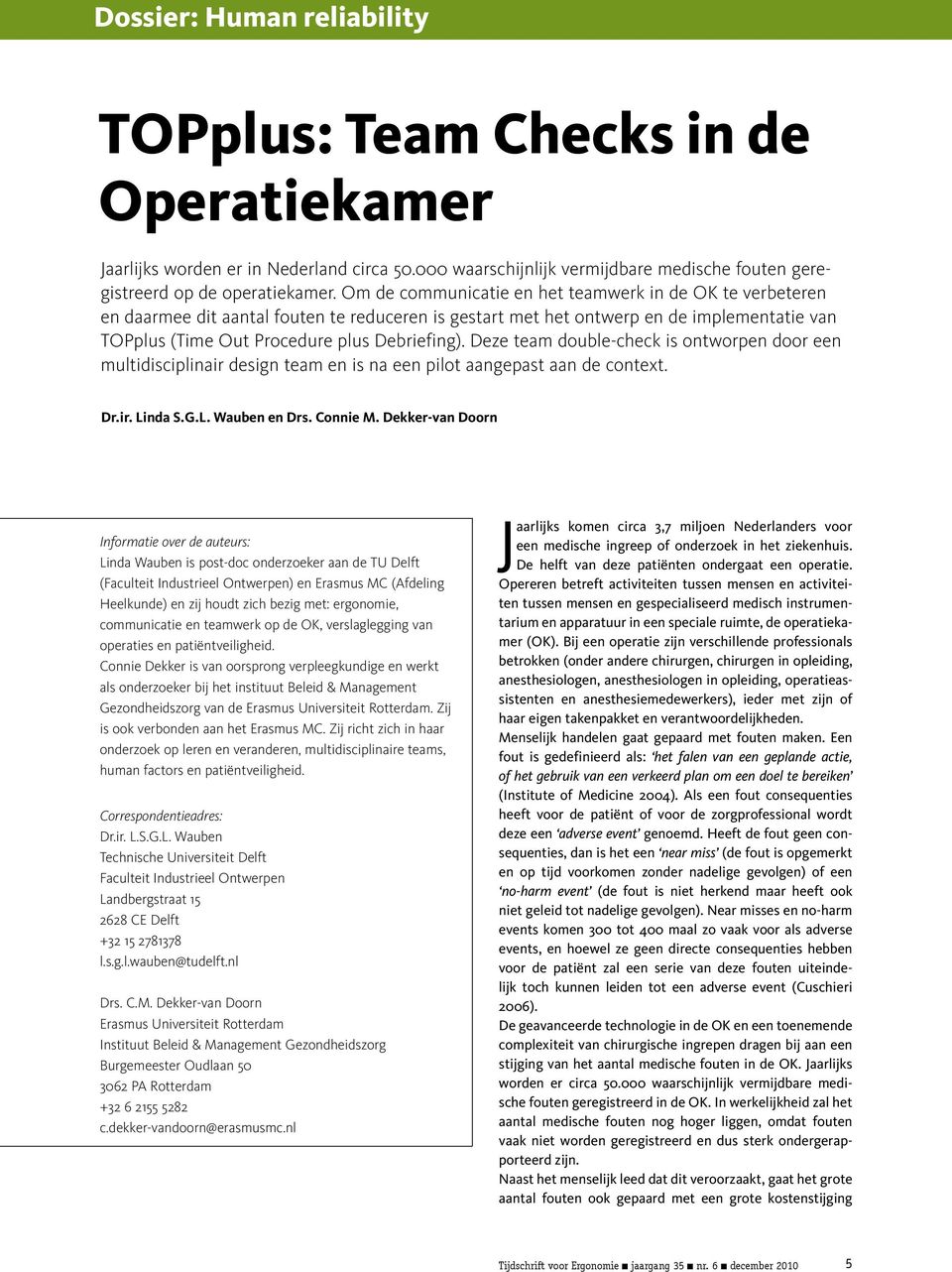 Deze team double-check is ontworpen door een multidisciplinair design team en is na een pilot aangepast aan de context. Dr.ir. Linda S.G.L. Wauben en Drs. Connie M.