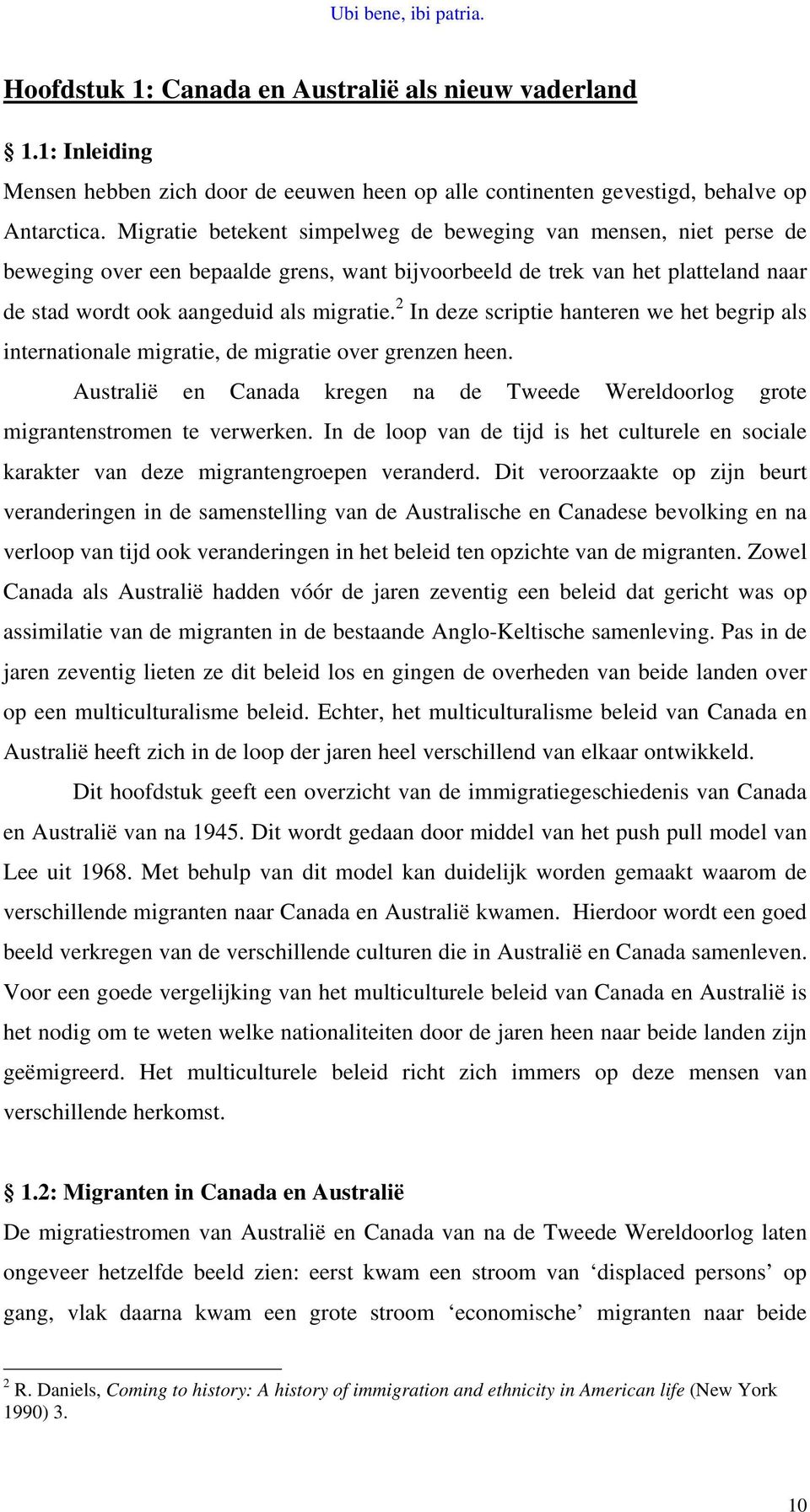 2 In deze scriptie hanteren we het begrip als internationale migratie, de migratie over grenzen heen. Australië en Canada kregen na de Tweede Wereldoorlog grote migrantenstromen te verwerken.