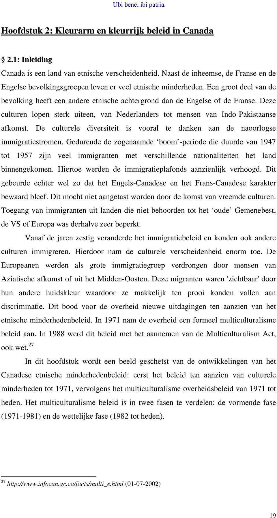 Deze culturen lopen sterk uiteen, van Nederlanders tot mensen van Indo-Pakistaanse afkomst. De culturele diversiteit is vooral te danken aan de naoorlogse immigratiestromen.