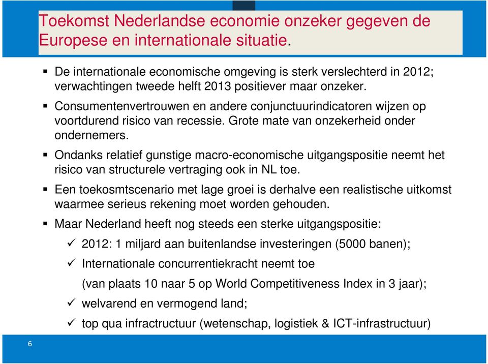 Consumentenvertrouwen en andere conjunctuurindicatoren wijzen op voortdurend risico van recessie. Grote mate van onzekerheid onder ondernemers.