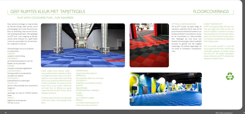 Met tapijttegels van JMT, kunt u een omgeving op elke gewenste manier inkleuren. En u geeft iedere ruimte een persoonlijke tint: bij evenementen, congressen en beurzen.