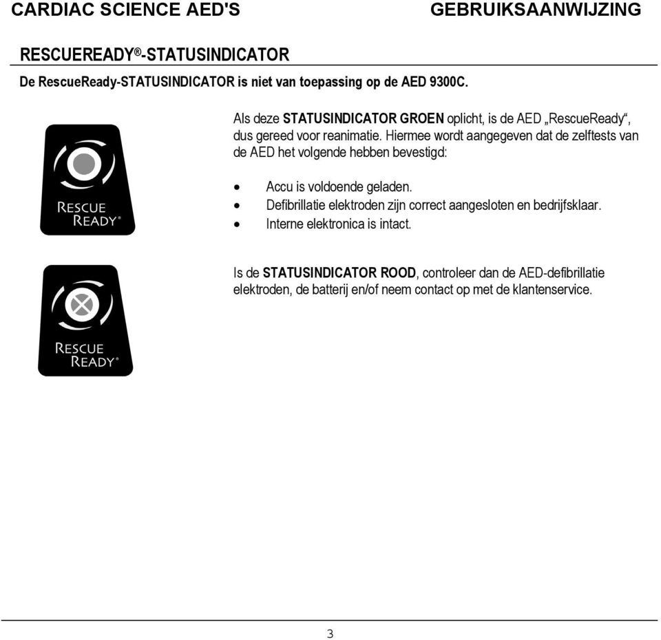 Hiermee wordt aangegeven dat de zelftests van de AED het volgende hebben bevestigd: Accu is voldoende geladen.