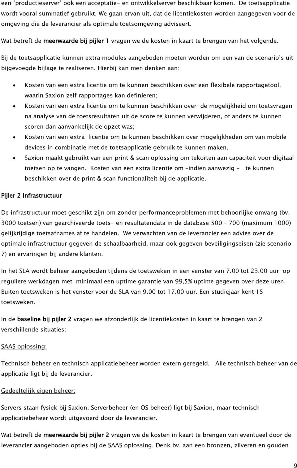 Wat betreft de meerwaarde bij pijler 1 vragen we de kosten in kaart te brengen van het volgende.