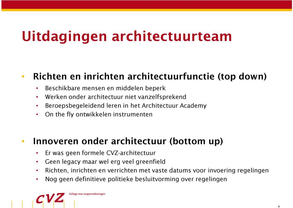 Innoveren onder architectuur (bottom up) Er was geen formele CVZ-architectuur Geen legacy maar wel erg veel greenfield Richten,