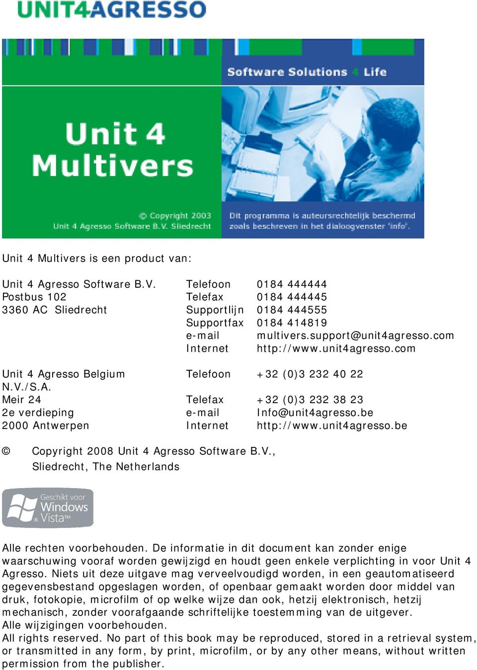 com Internet http://www.unit4agresso.com Unit 4 Agresso Belgium Telefoon +32 (0)3 232 40 22 N.V./S.A. Meir 24 Telefax +32 (0)3 232 38 23 2e verdieping e-mail Info@unit4agresso.