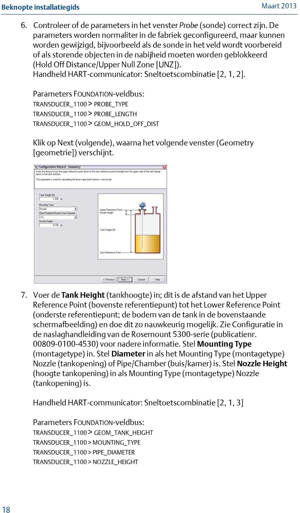 worden geblokkeerd (Hold Off Distance/Upper Null Zone [UNZ]). Handheld HART-communicator: Sneltoetscombinatie [2, 1, 2].