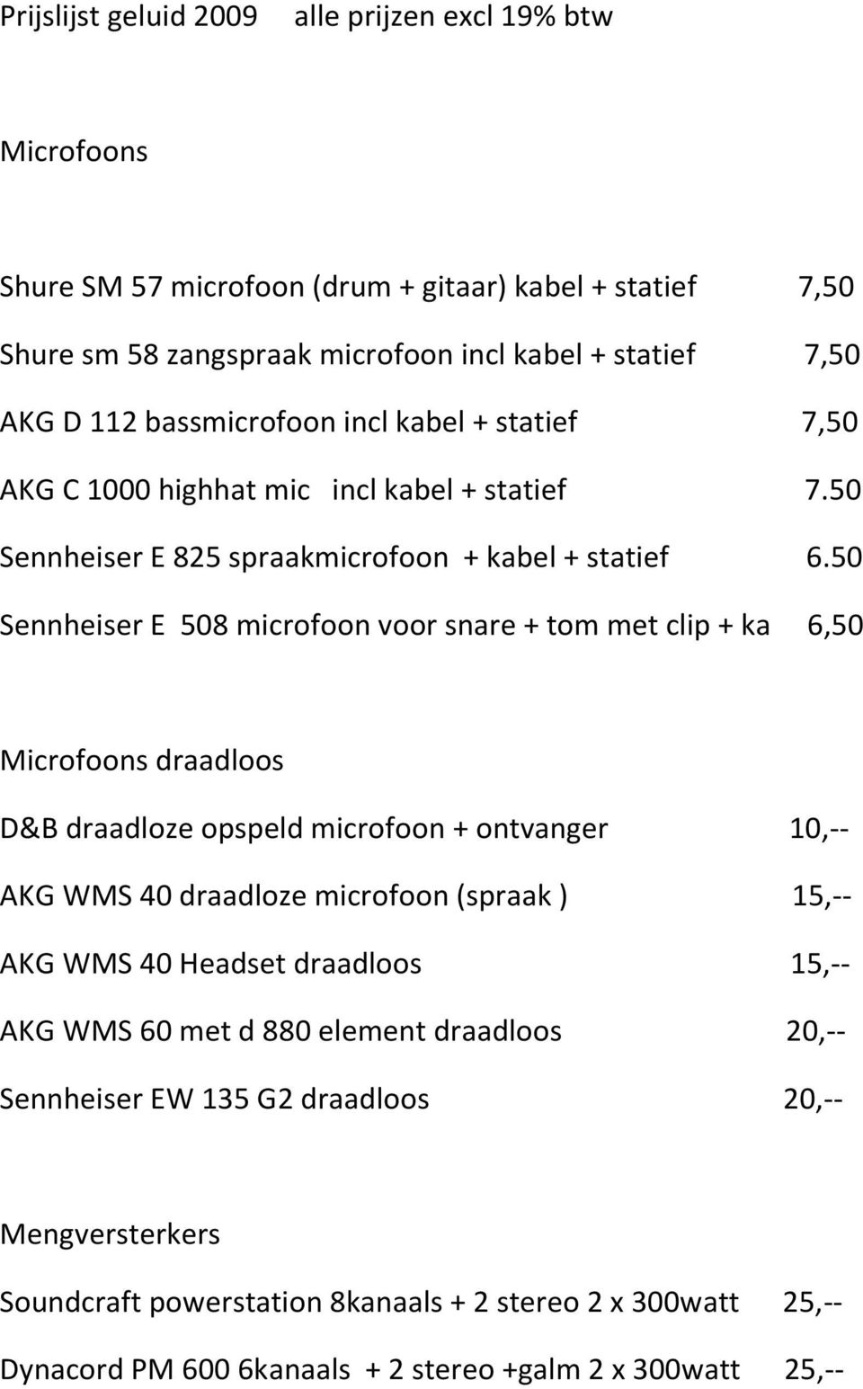 50 Sennheiser E 508 microfoon voor snare + tom met clip + ka 6,50 Microfoons draadloos D&B draadloze opspeld microfoon + ontvanger 10,-- AKG WMS 40 draadloze microfoon (spraak) 15,-- AKG WMS