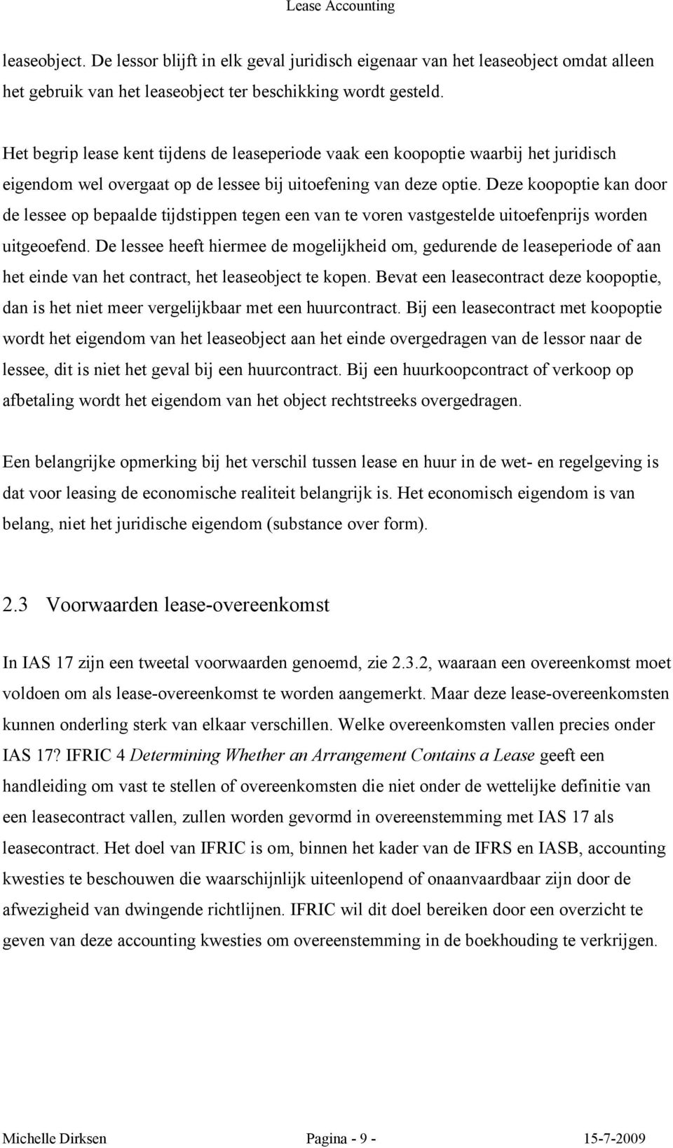 Deze koopoptie kan door de lessee op bepaalde tijdstippen tegen een van te voren vastgestelde uitoefenprijs worden uitgeoefend.