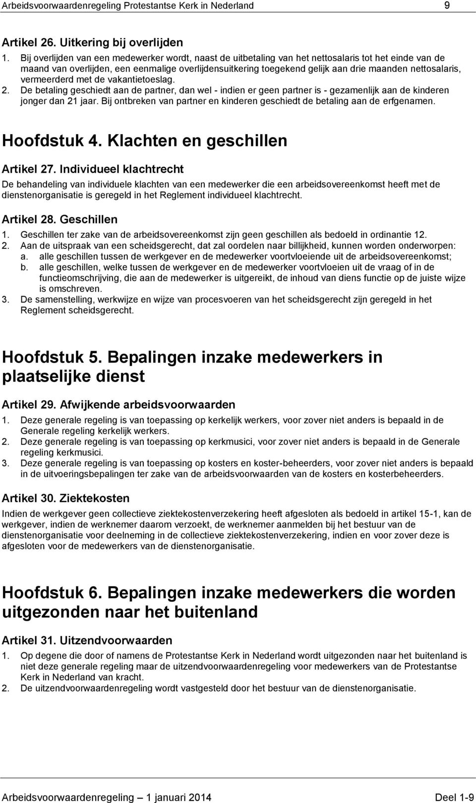 nettosalaris, vermeerderd met de vakantietoeslag. 2. De betaling geschiedt aan de partner, dan wel - indien er geen partner is - gezamenlijk aan de kinderen jonger dan 21 jaar.