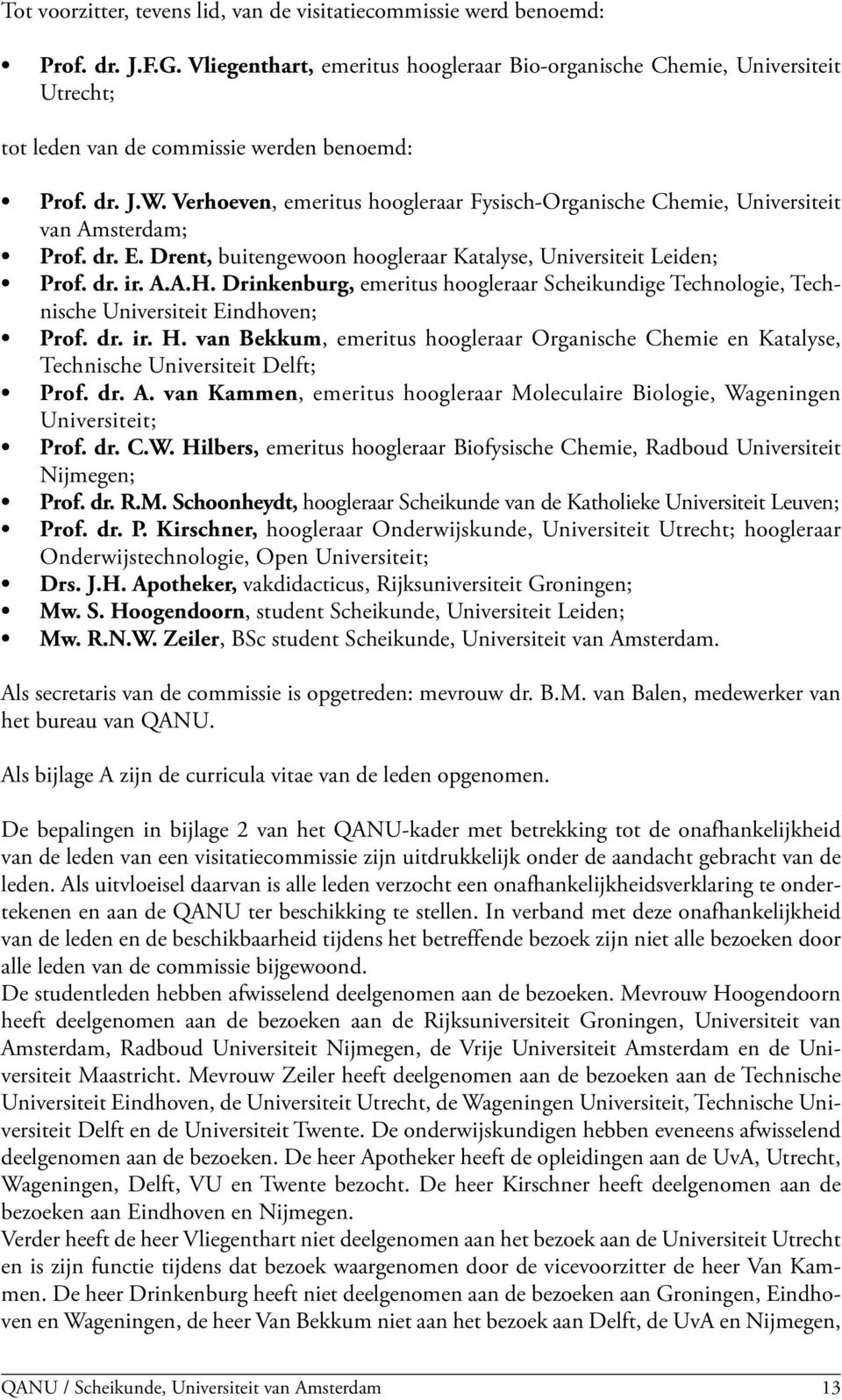 Verhoeven, emeritus hoogleraar Fysisch-Organische Chemie, Universiteit van Amsterdam; Prof. dr. E. Drent, buitengewoon hoogleraar Katalyse, Universiteit Leiden; Prof. dr. ir. A.A.H.