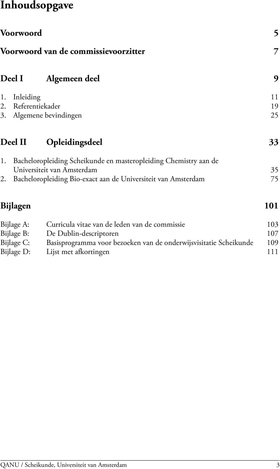 Bacheloropleiding Bio-exact aan de Universiteit van Amsterdam 75 Bijlagen 101 Bijlage A: Curricula vitae van de leden van de commissie 103 Bijlage B: De