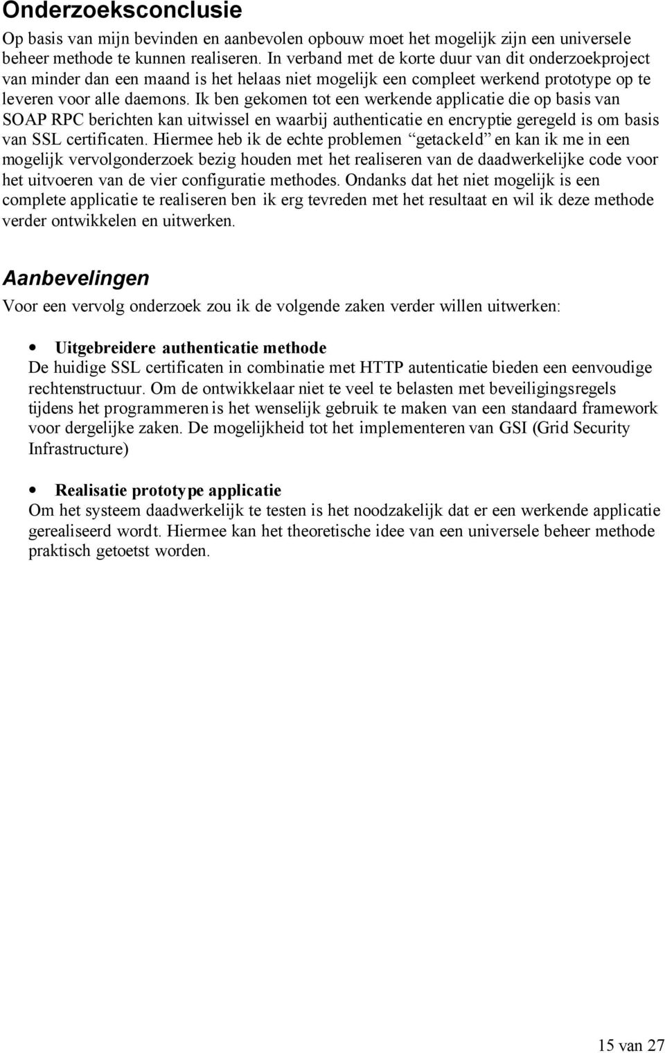 Ik ben gekomen tot een werkende applicatie die op basis van SOAP RPC berichten kan uitwissel en waarbij authenticatie en encryptie geregeld is om basis van SSL certificaten.