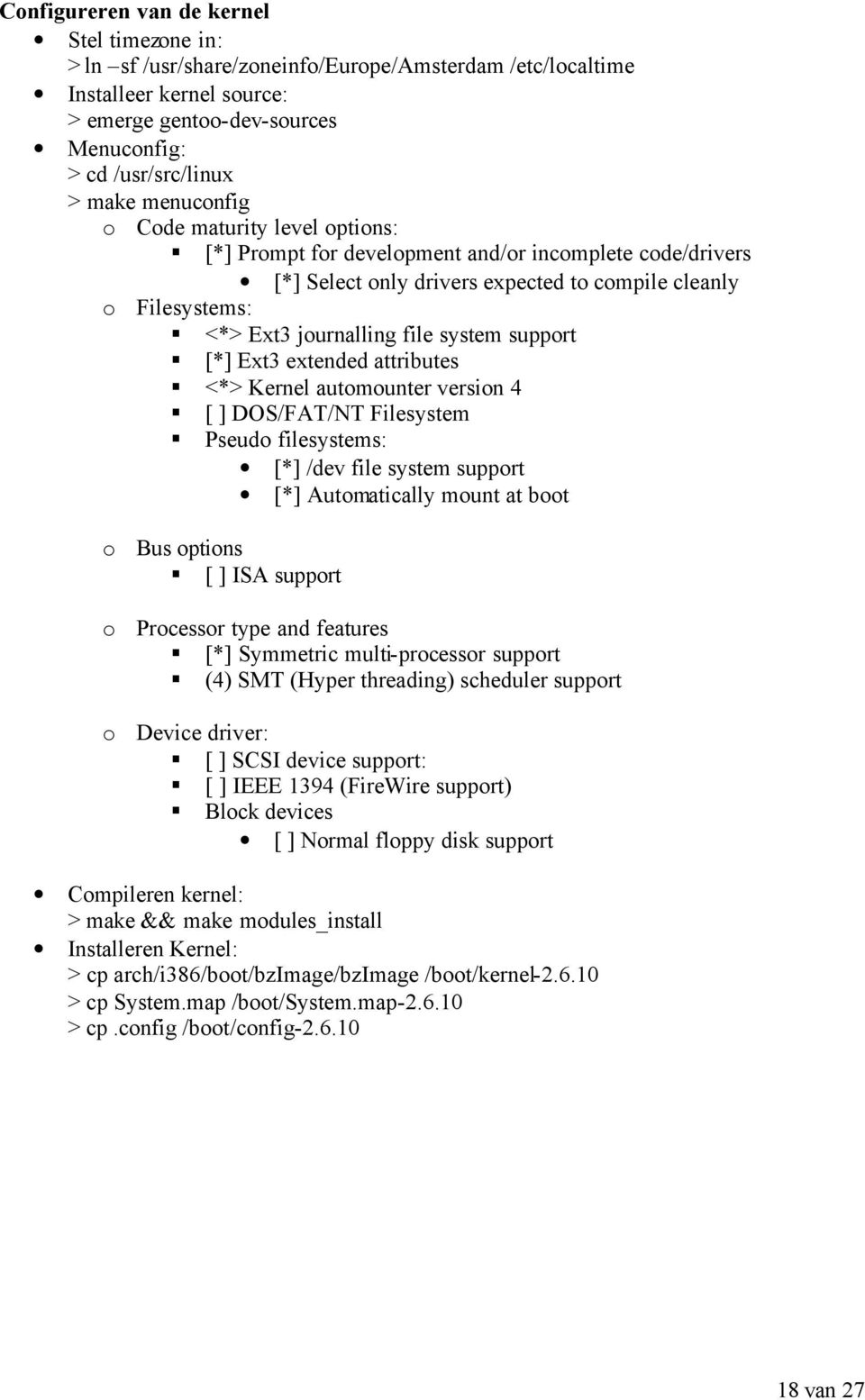 support [*] Ext3 extended attributes <*> Kernel automounter version 4 [ ] DOS/FAT/NT Filesystem Pseudo filesystems: [*] /dev file system support [*] Automatically mount at boot o Bus options [ ] ISA