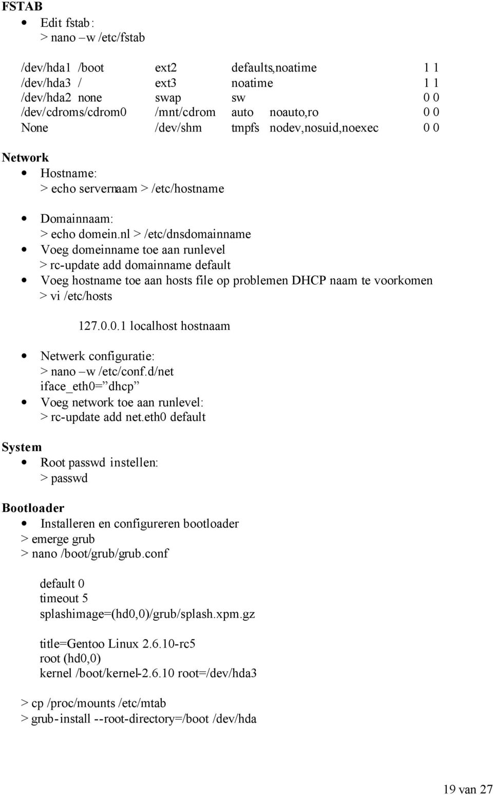 nl > /etc/dnsdomainname Voeg domeinname toe aan runlevel > rc-update add domainname default Voeg hostname toe aan hosts file op problemen DHCP naam te voorkomen > vi /etc/hosts 127.0.