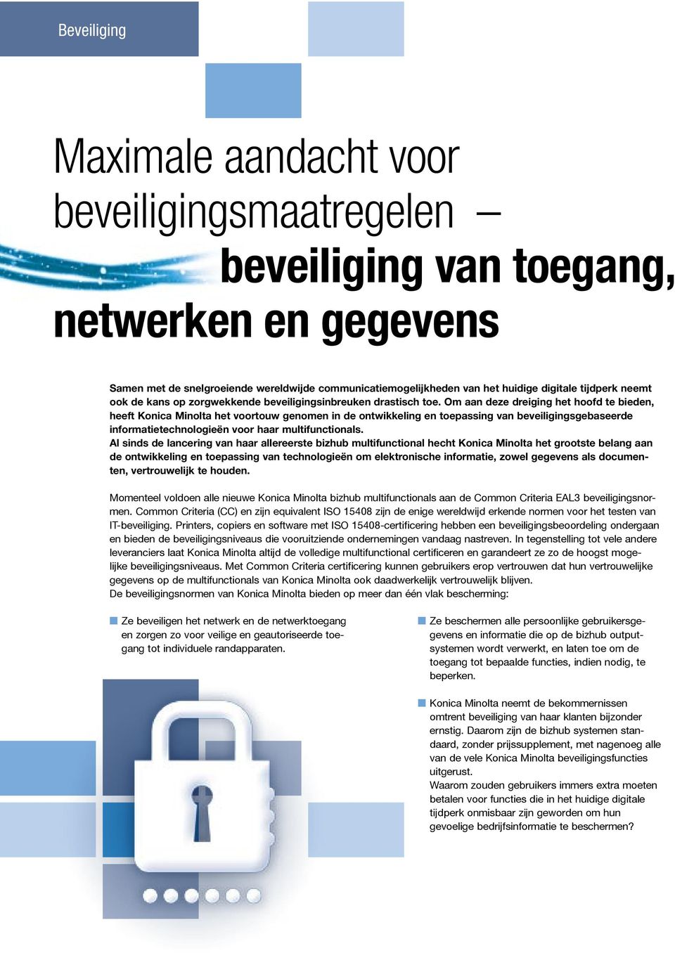 Om aan deze dreiging het hoofd te bieden, heeft Konica Minolta het voortouw genomen in de ontwikkeling en toepassing van beveiligingsgebaseerde informatietechnologieën voor haar multifunctionals.