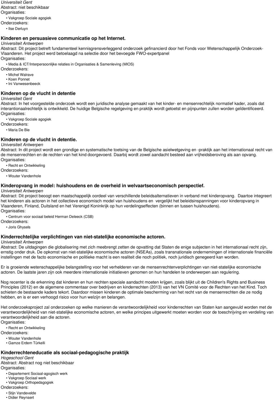 Het project werd betoelaagd na selectie door het bevoegde FWO-expertpanel Media & ICT/Interpersoonlijke relaties in Organisaties & Samenleving (MIOS) Michel Walrave Koen Ponnet Ini Vanwesenbeeck