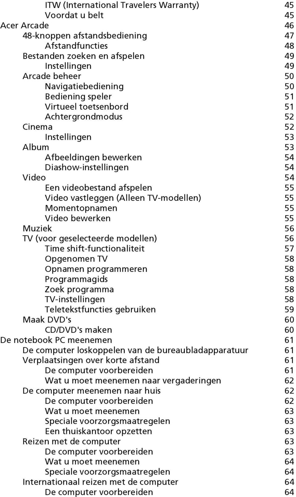 afspelen 55 Video vastleggen (Alleen TV-modellen) 55 Momentopnamen 55 Video bewerken 55 Muziek 56 TV (voor geselecteerde modellen) 56 Time shift-functionaliteit 57 Opgenomen TV 58 Opnamen