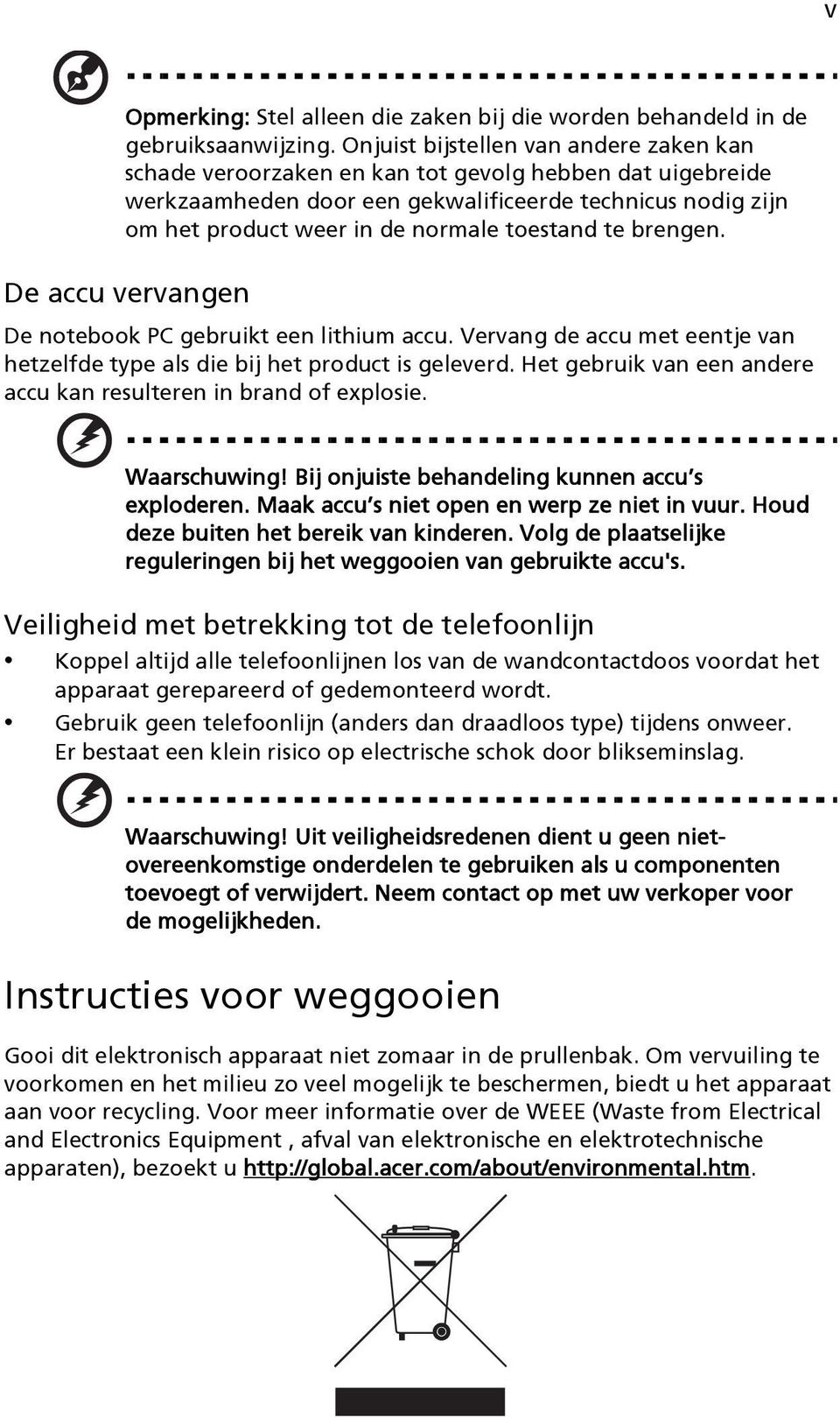 toestand te brengen. De accu vervangen De notebook PC gebruikt een lithium accu. Vervang de accu met eentje van hetzelfde type als die bij het product is geleverd.