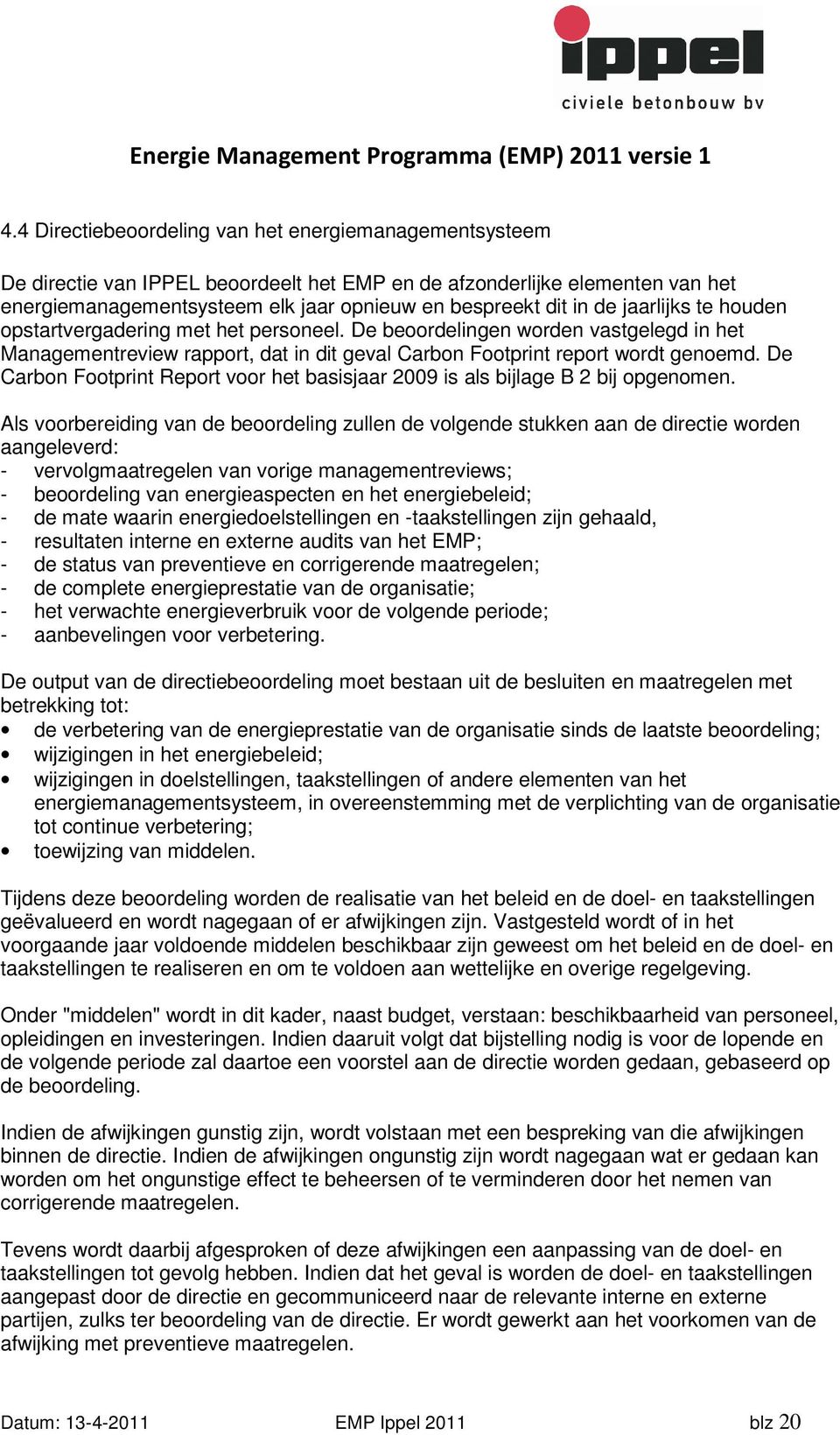 De Carbon Footprint Report voor het basisjaar 2009 is als bijlage B 2 bij opgenomen.