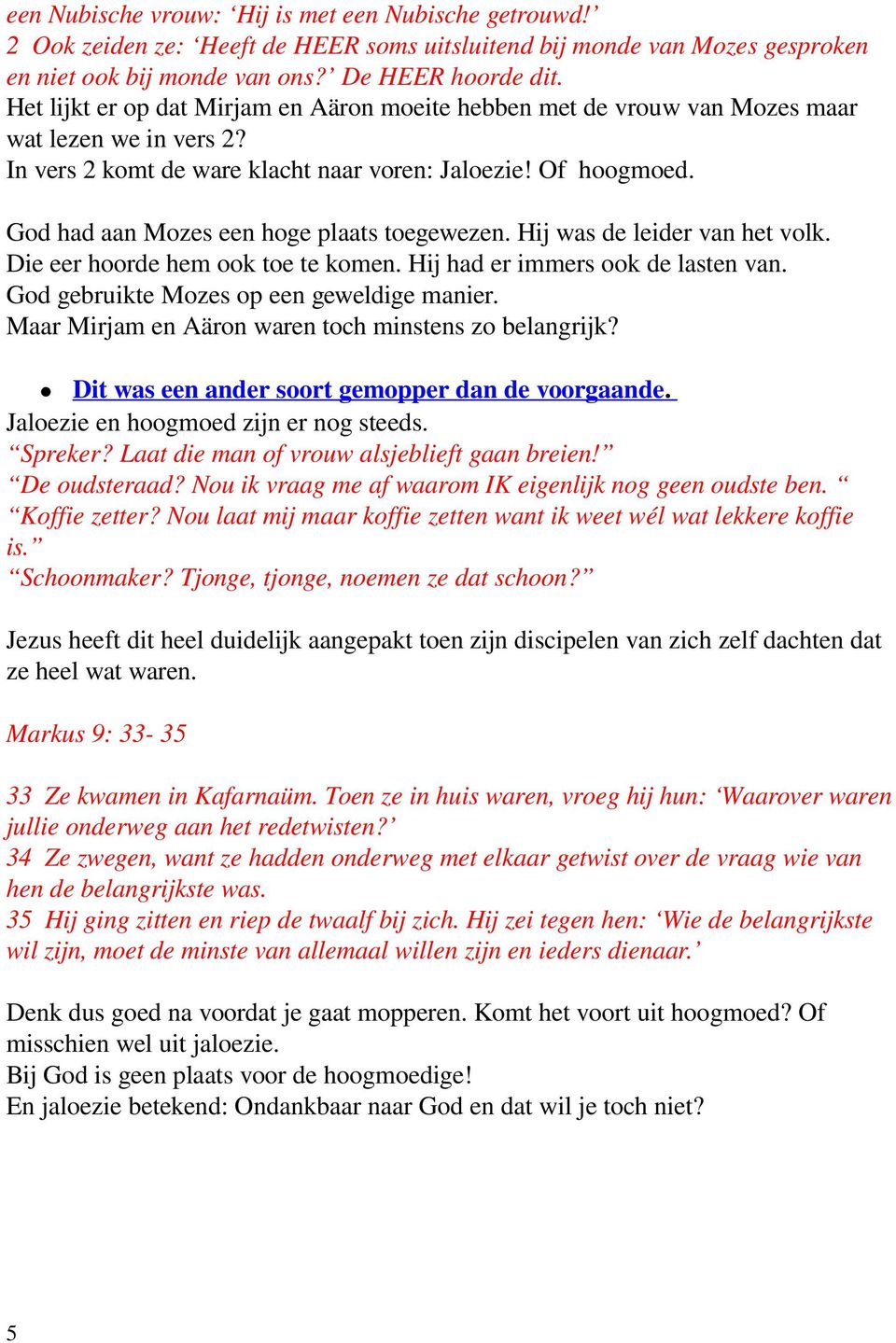 God had aan Mozes een hoge plaats toegewezen. Hij was de leider van het volk. Die eer hoorde hem ook toe te komen. Hij had er immers ook de lasten van. God gebruikte Mozes op een geweldige manier.