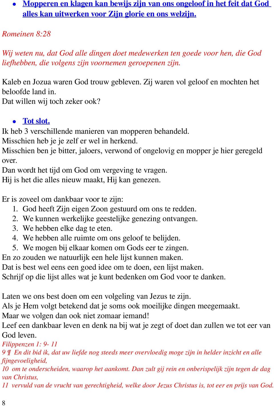 Zij waren vol geloof en mochten het beloofde land in. Dat willen wij toch zeker ook? Tot slot. Ik heb 3 verschillende manieren van mopperen behandeld. Misschien heb je je zelf er wel in herkend.