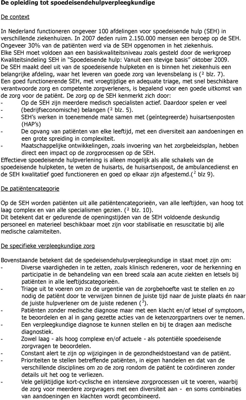 Elke SEH moet voldoen aan een basiskwaliteitsniveau zoals gesteld door de werkgroep Kwaliteitsindeling SEH in Spoedeisende hulp: Vanuit een stevige basis oktober 2009.