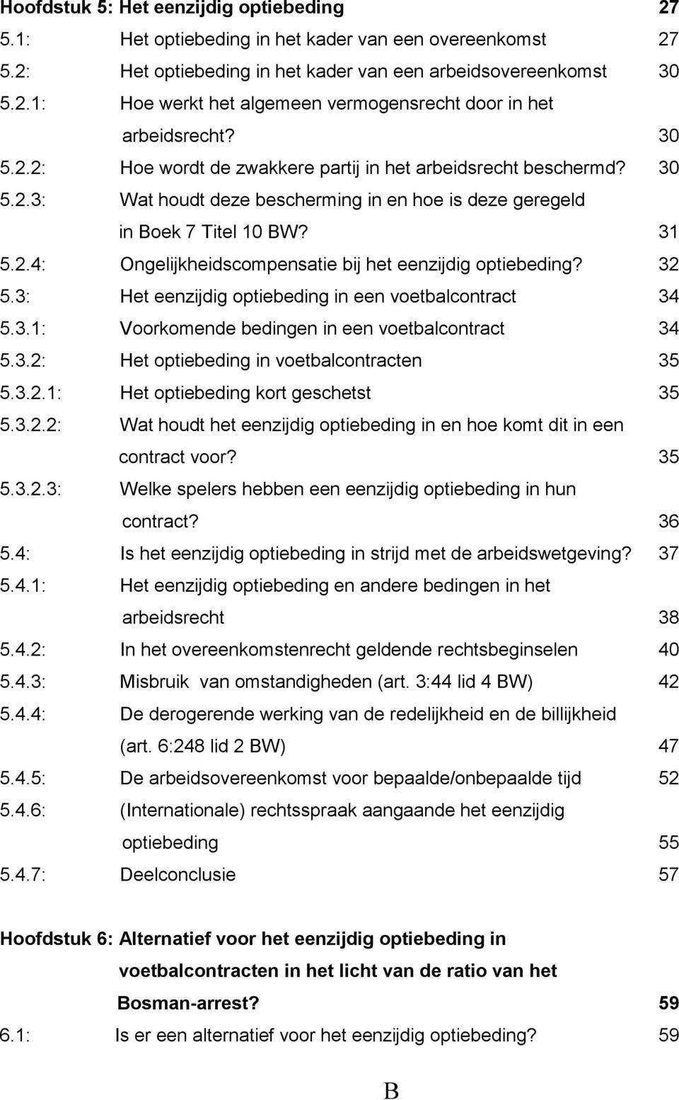 32 5.3: Het eenzijdig optiebeding in een voetbalcontract 34 5.3.1: Voorkomende bedingen in een voetbalcontract 34 5.3.2: Het optiebeding in voetbalcontracten 35 5.3.2.1: Het optiebeding kort geschetst 35 5.