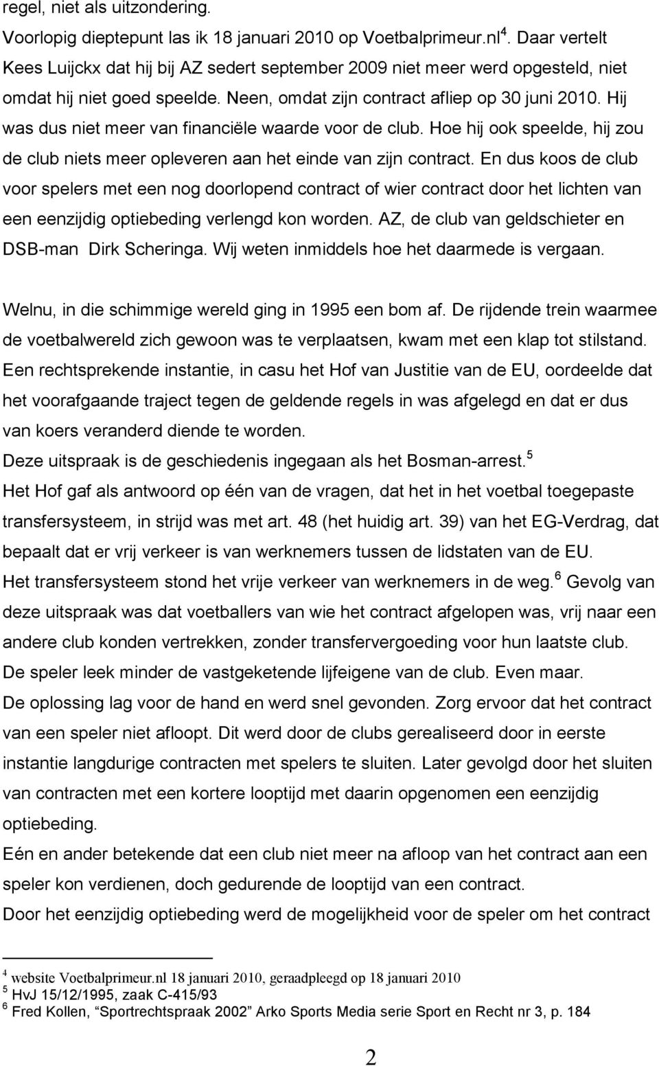 Hij was dus niet meer van financiële waarde voor de club. Hoe hij ook speelde, hij zou de club niets meer opleveren aan het einde van zijn contract.