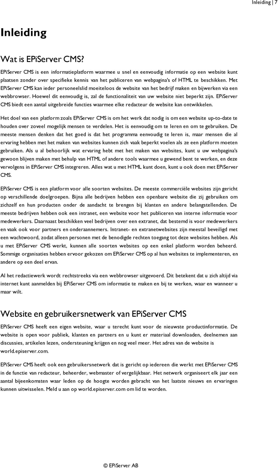 Met EPiServer CMS kan ieder personeelslid moeiteloos de website van het bedrijf maken en bijwerken via een webbrowser. Hoewel dit eenvoudig is, zal de functionaliteit van uw website niet beperkt zijn.