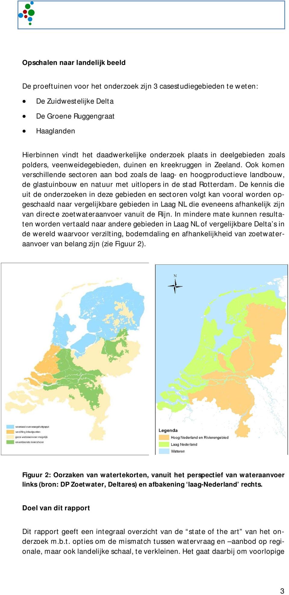 Ook komen verschillende sectoren aan bod zoals de laag- en hoogproductieve landbouw, de glastuinbouw en natuur met uitlopers in de stad Rotterdam.