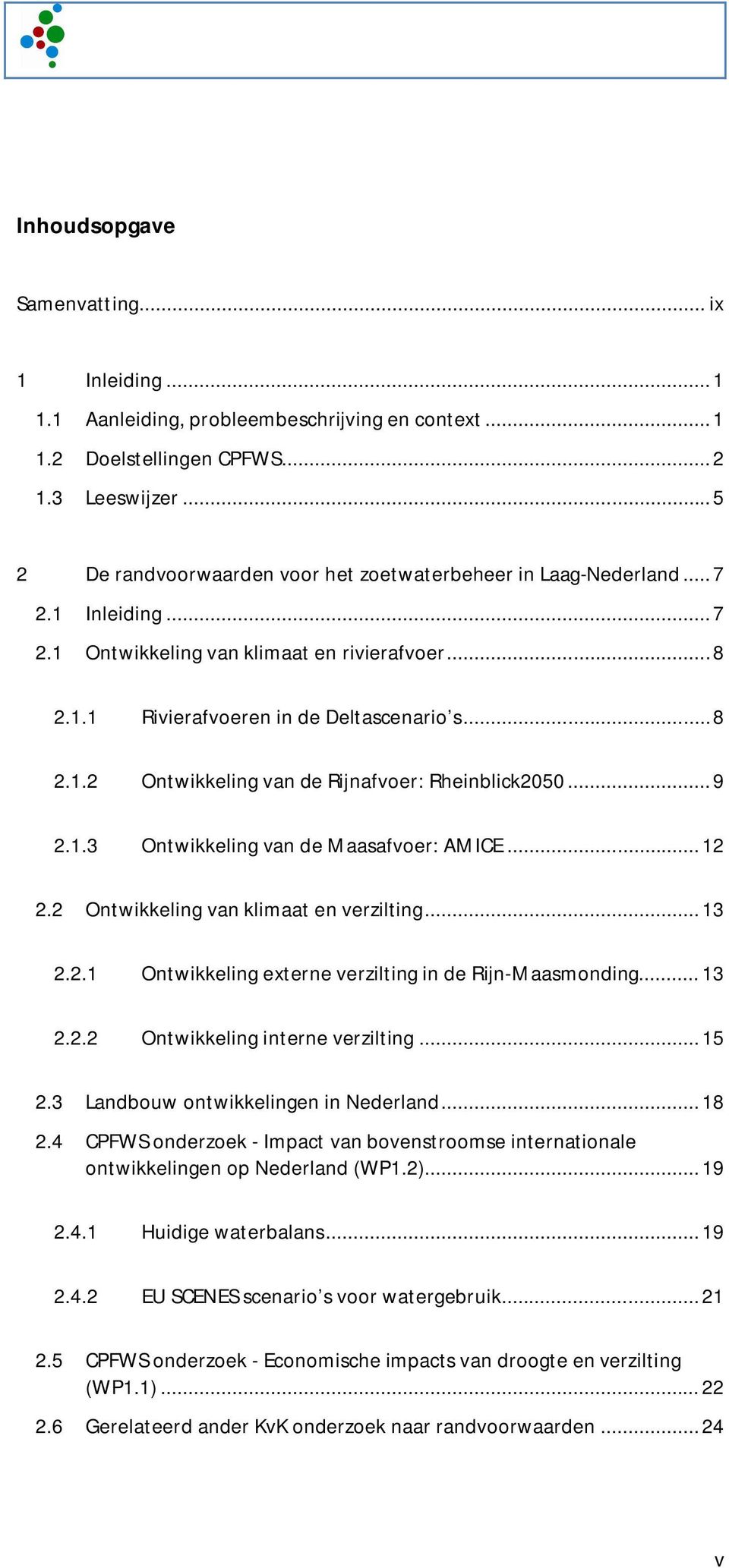 ..9 2.1.3 Ontwikkeling van de Maasafvoer: AMICE...12 2.2 Ontwikkeling van klimaat en verzilting... 13 2.2.1 Ontwikkeling externe verzilting in de Rijn-Maasmonding... 13 2.2.2 Ontwikkeling interne verzilting.