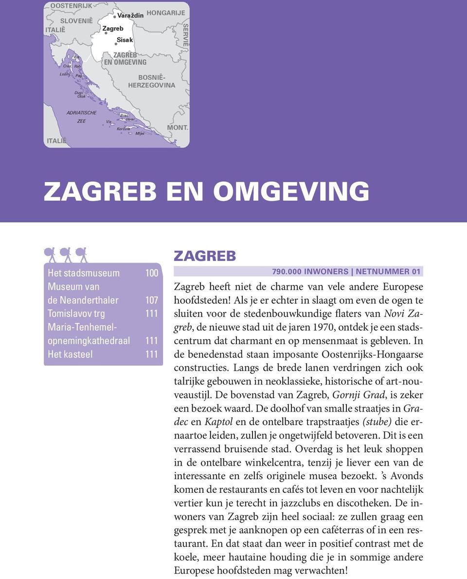 ITALIË Vis Brač Hvar Korčula Mljet MONT. ZAGREB EN OMGEVING XXX Het stadsmuseum 100 Museum van de Neanderthaler 107 Tomislavov trg 111 Maria-Tenhemelopnemingkathedraal 111 Het kasteel 111 ZAGREB 790.