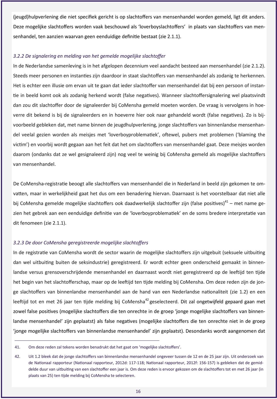 1.1). 3.2.2 De signalering en melding van het gemelde mogelijke slachtoffer In de Nederlandse samenleving is in het afgelopen decennium veel aandacht besteed aan mensenhandel (zie 2.1.2).