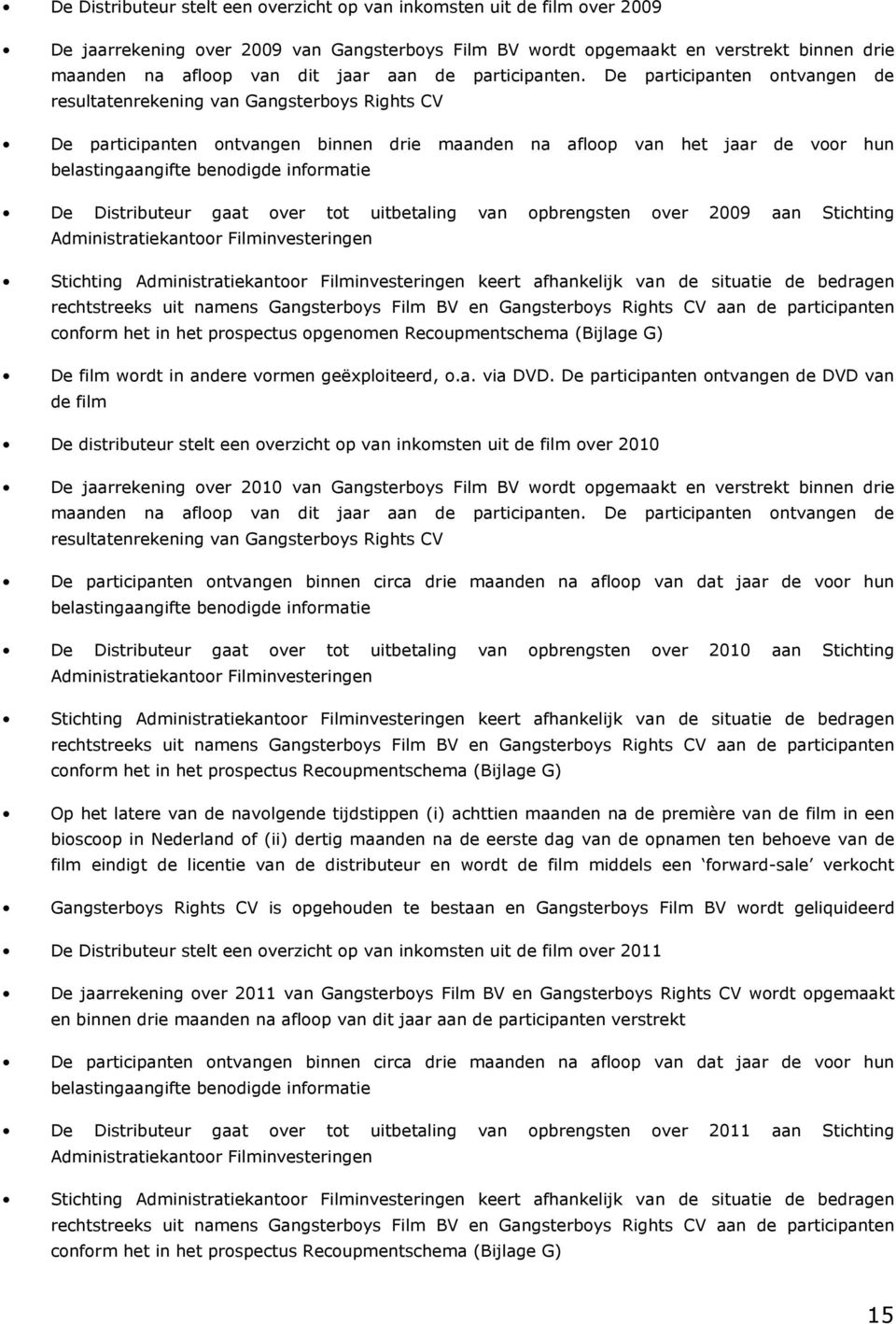 De participanten ontvangen de resultatenrekening van Gangsterboys Rights CV De participanten ontvangen binnen drie maanden na afloop van het jaar de voor hun belastingaangifte benodigde informatie De