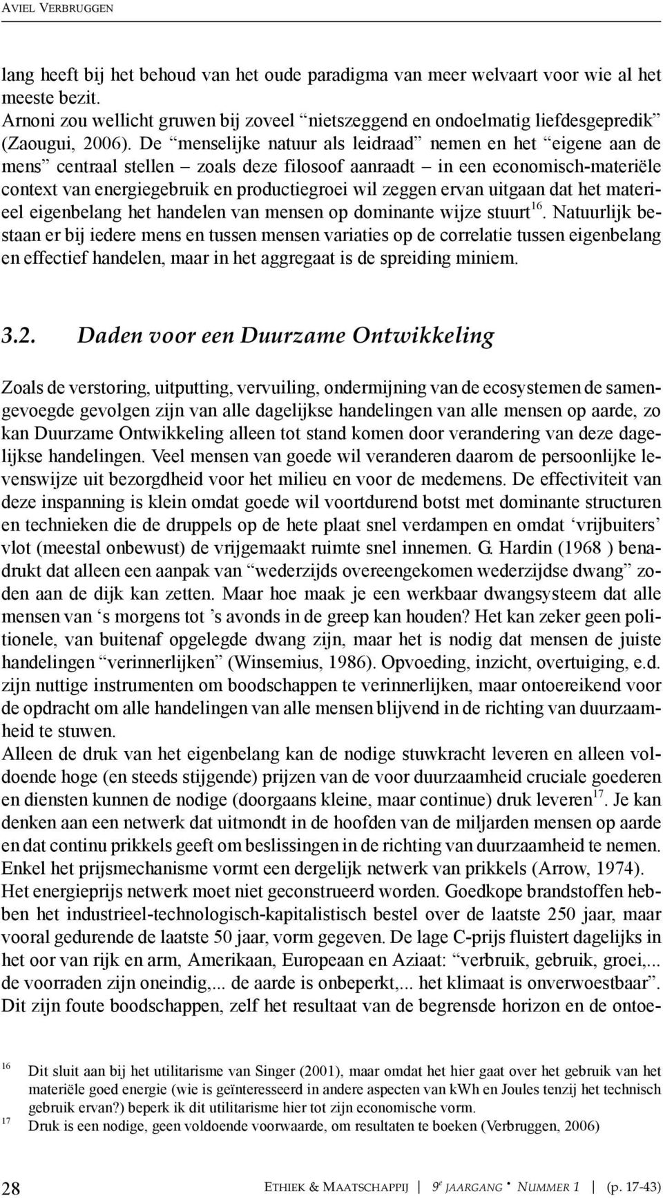 De menselijke natuur als leidraad nemen en het eigene aan de mens centraal stellen zoals deze filosoof aanraadt in een economisch-materiële context van energiegebruik en productiegroei wil zeggen