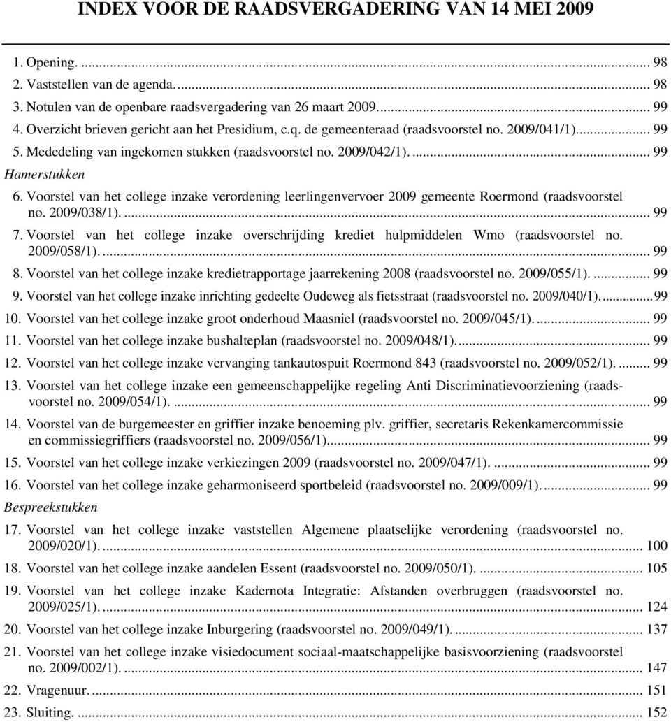 Voorstel van het college inzake verordening leerlingenvervoer 2009 gemeente Roermond (raadsvoorstel no. 2009/038/1).... 99 7.