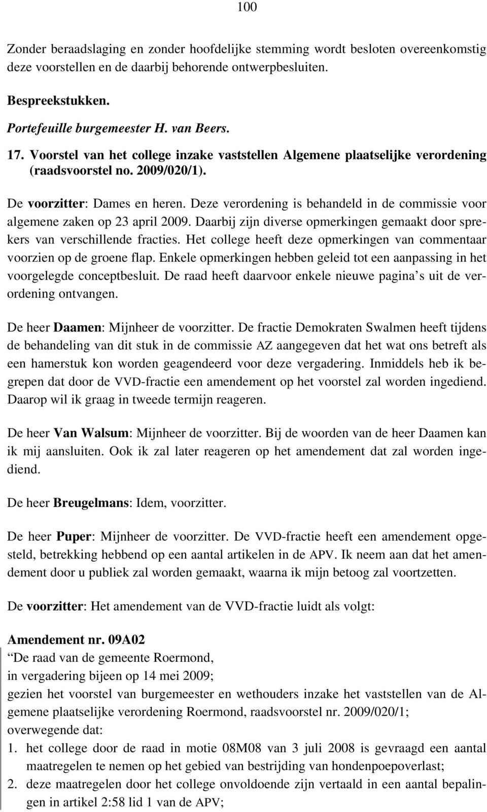 Deze verordening is behandeld in de commissie voor algemene zaken op 23 april 2009. Daarbij zijn diverse opmerkingen gemaakt door sprekers van verschillende fracties.