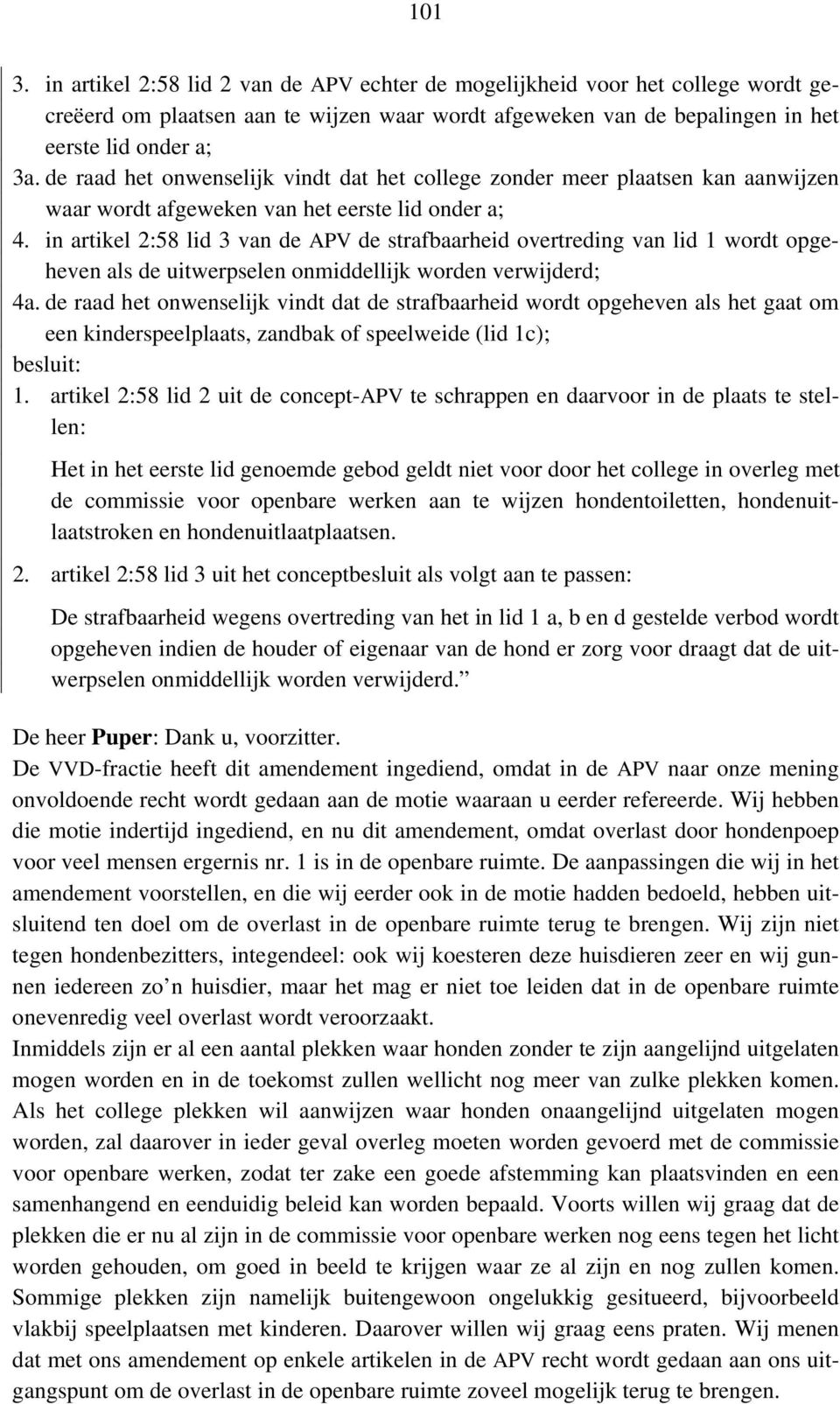 in artikel 2:58 lid 3 van de APV de strafbaarheid overtreding van lid 1 wordt opgeheven als de uitwerpselen onmiddellijk worden verwijderd; 4a.