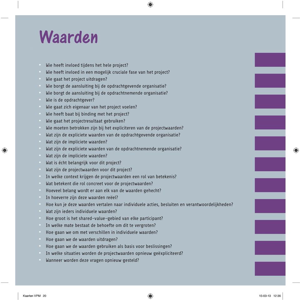 Wie heeft baat bij binding met het project? Wie gaat het projectresultaat gebruiken? Wie moeten betrokken zijn bij het expliciteren van de projectwaarden?