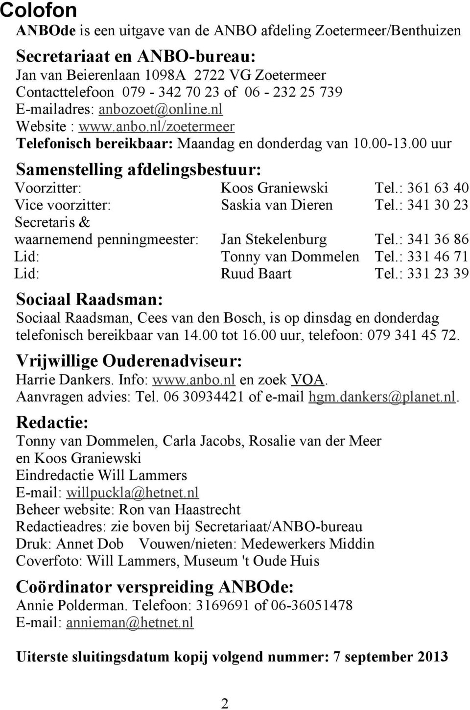 : 361 63 40 Vice voorzitter: Saskia van Dieren Tel.: 341 30 23 Secretaris & waarnemend penningmeester: Jan Stekelenburg Tel.: 341 36 86 Lid: Tonny van Dommelen Tel.: 331 46 71 Lid: Ruud Baart Tel.