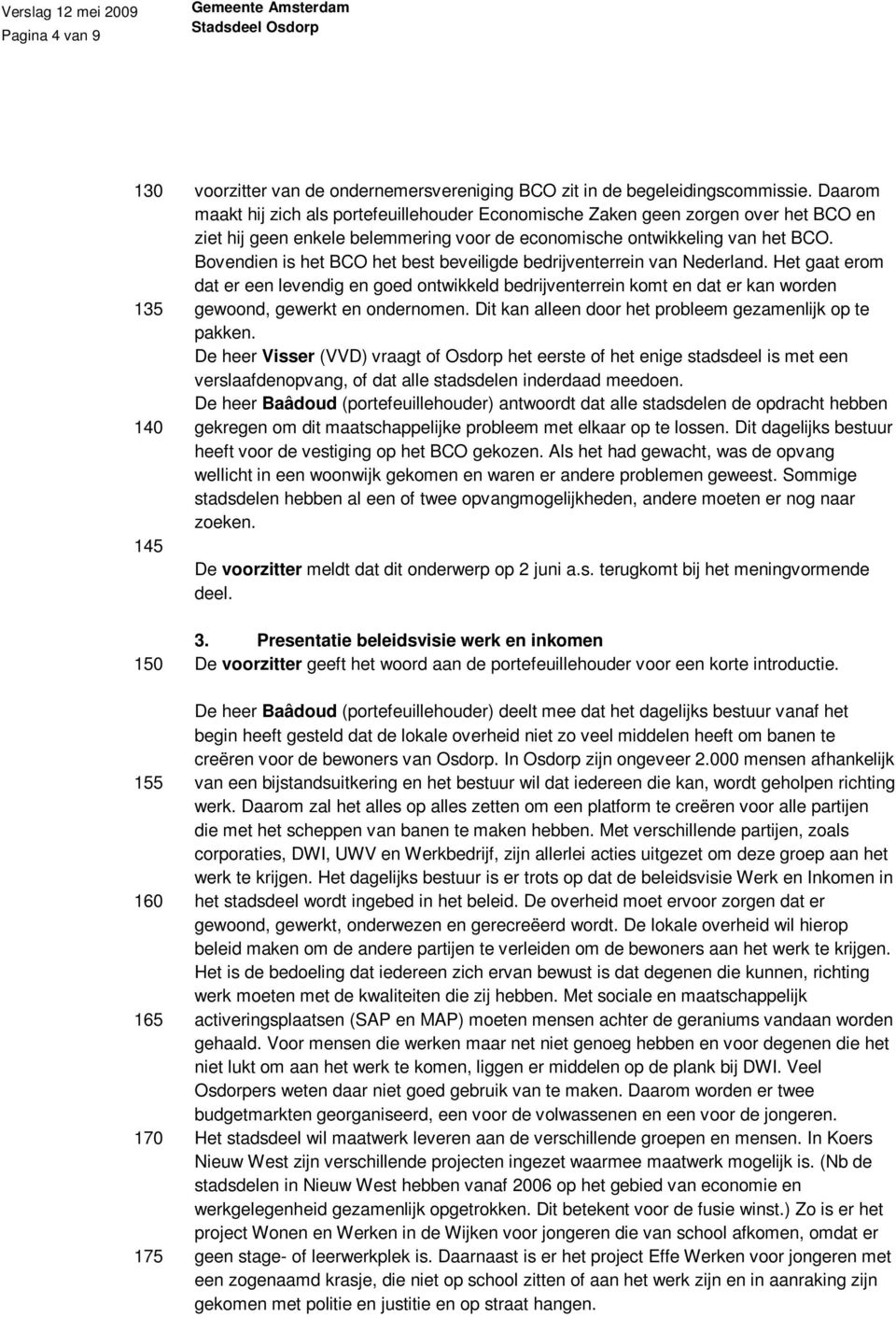 Bovendien is het BCO het best beveiligde bedrijventerrein van Nederland. Het gaat erom dat er een levendig en goed ontwikkeld bedrijventerrein komt en dat er kan worden gewoond, gewerkt en ondernomen.