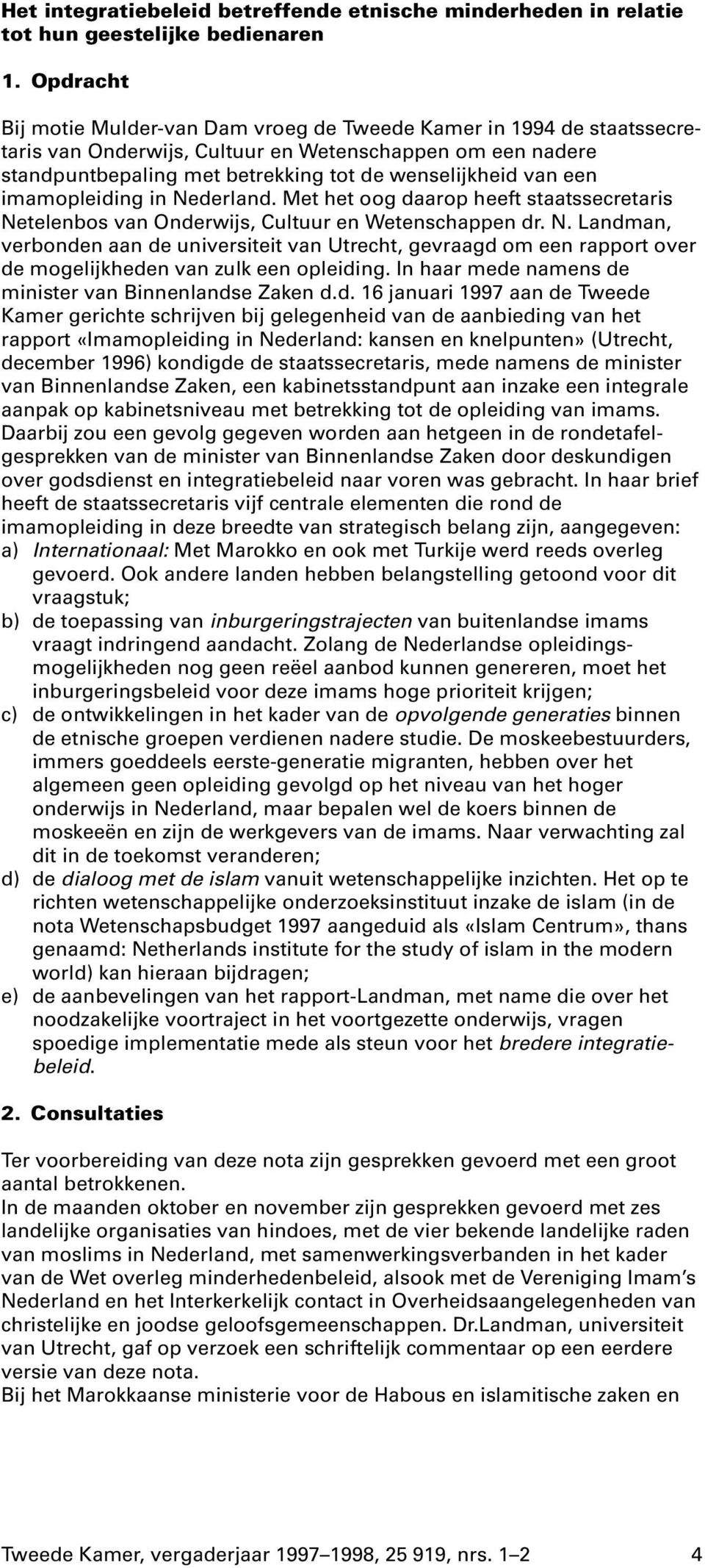 imamopleiding in Nederland. Met het oog daarop heeft staatssecretaris Netelenbos van Onderwijs, Cultuur en Wetenschappen dr. N. Landman, verbonden aan de universiteit van Utrecht, gevraagd om een rapport over de mogelijkheden van zulk een opleiding.